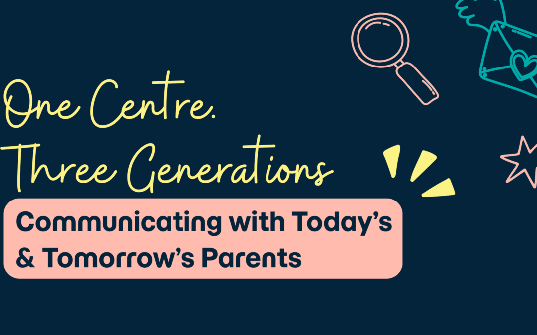 One Centre. Three Generations. How Early Learning Centres Need to Communicate With Today’s (and Tomorrow’s) Parents