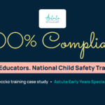 350+ educators, 100% compliant. Astute national child safety training case study